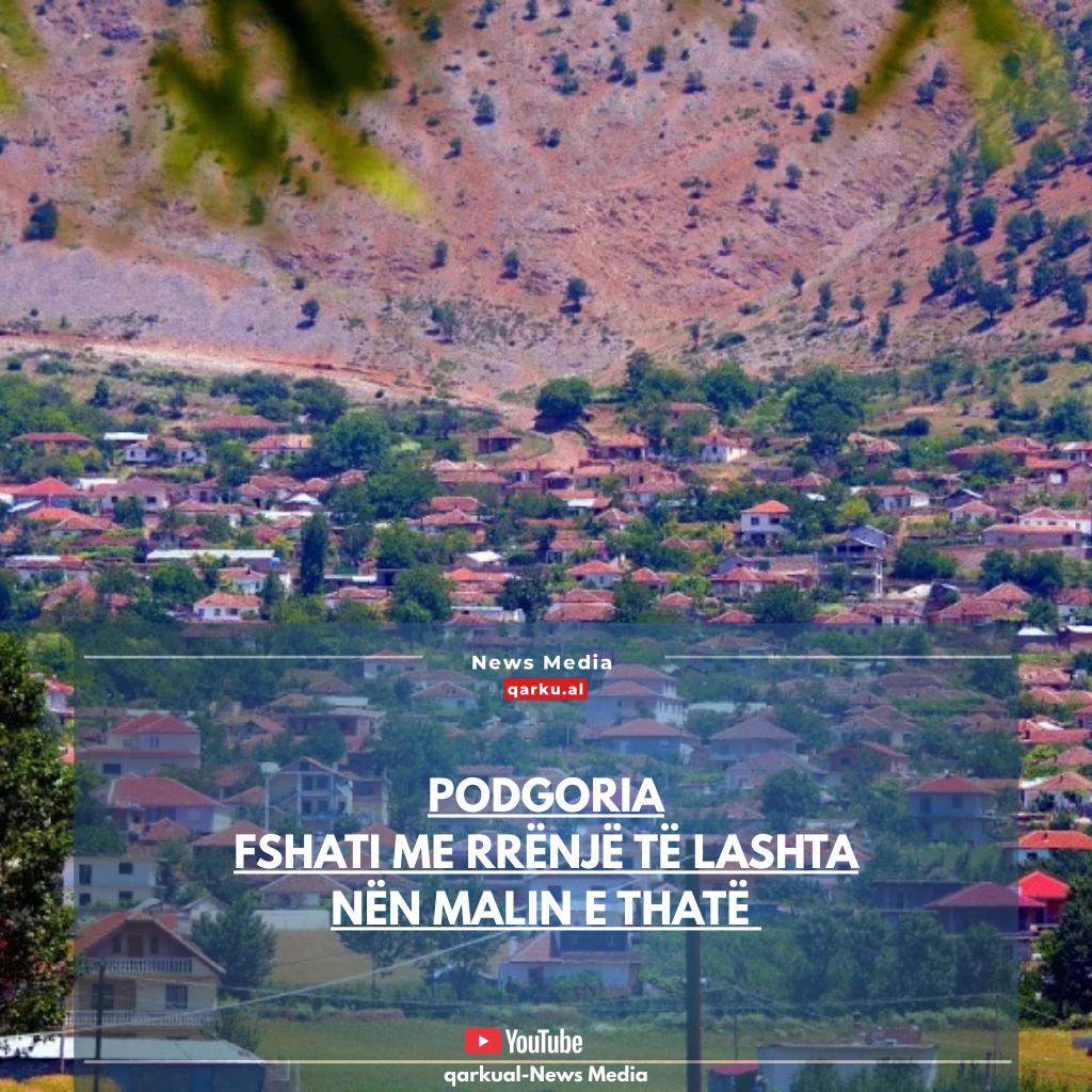 Podgoria, fshati me rrënjë të lashta nën Malin e Thatë Podgoria, fshati me rrënjë të lashta nën Malin e Thatë